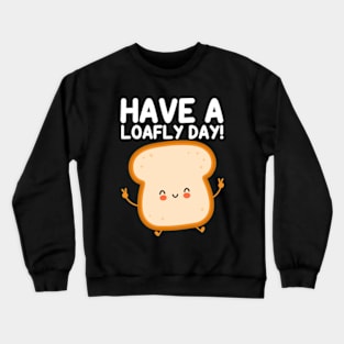 Have A Loafly Day Funny Bread Puns Crewneck Sweatshirt